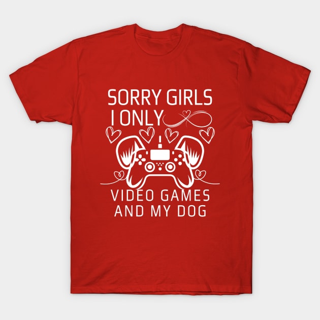 Sorry Girls I Only Love Video Games and My dog T-Shirt by click2print